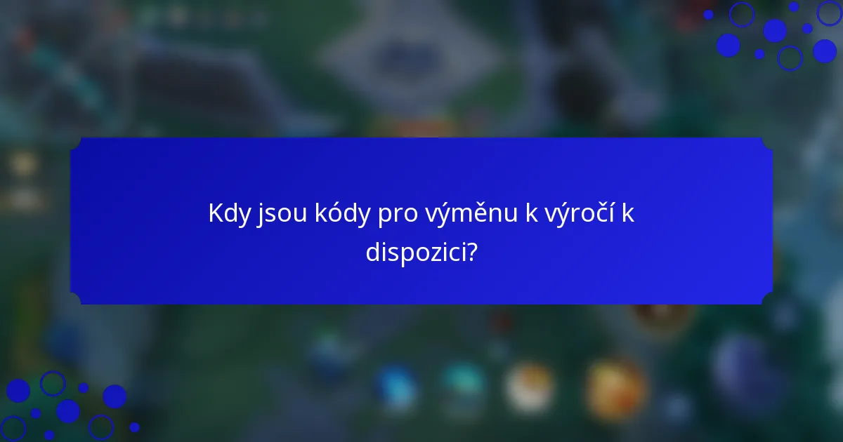 Kdy jsou kódy pro výměnu k výročí k dispozici?