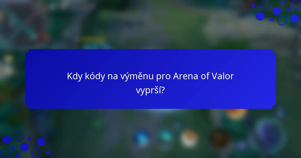 Kdy kódy na výměnu pro Arena of Valor vyprší?