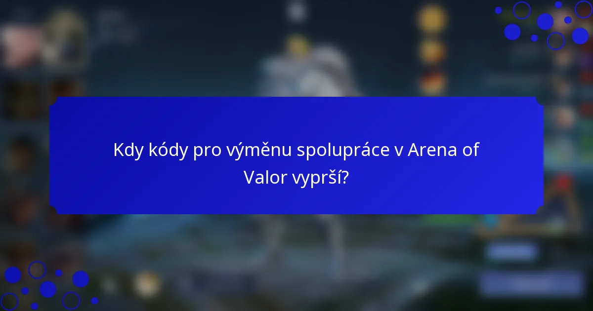 Kdy kódy pro výměnu spolupráce v Arena of Valor vyprší?