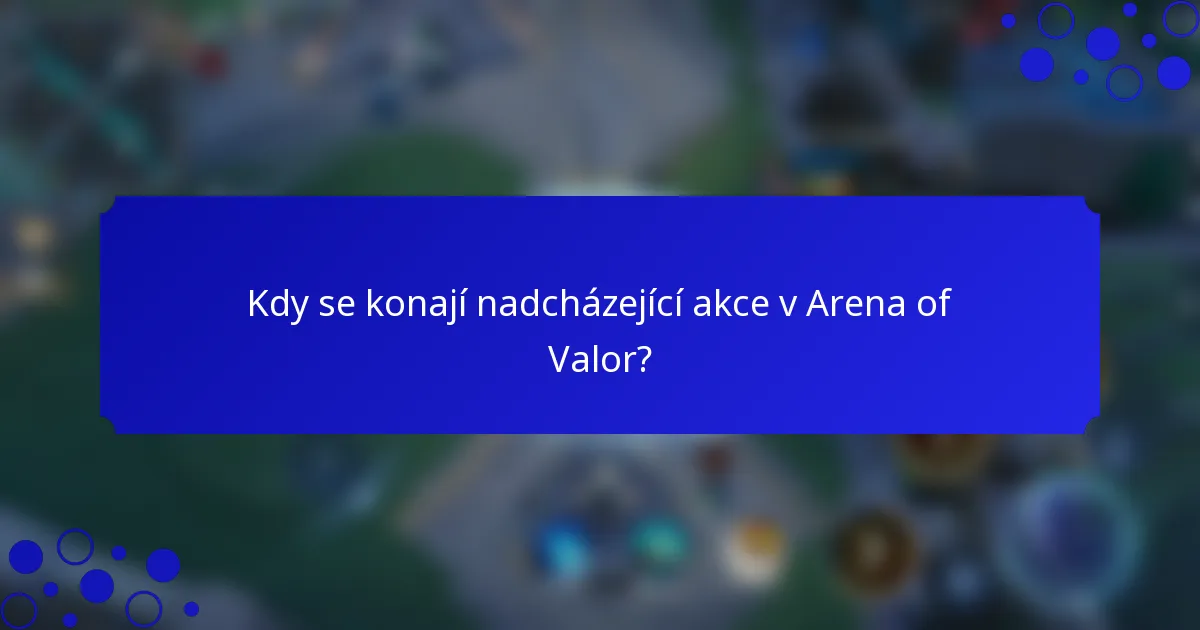 Kdy se konají nadcházející akce v Arena of Valor?